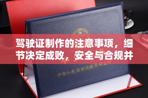 封丘驾驶证制作的注意事项，细节决定成败，安全与合规并行