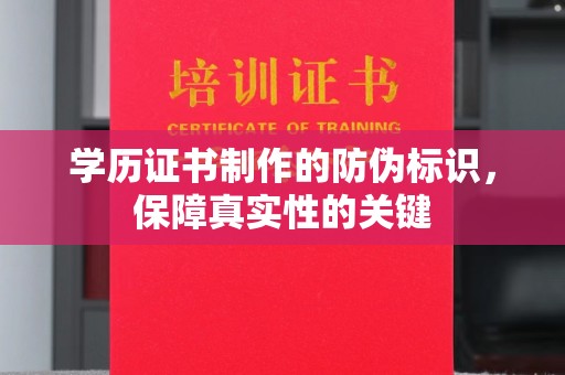 封丘学历证书制作的防伪标识，保障真实性的关键