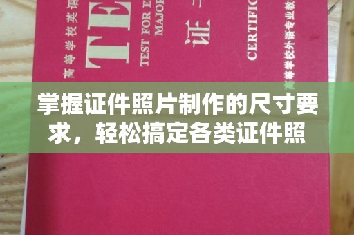 封丘掌握证件照片制作的尺寸要求，轻松搞定各类证件照