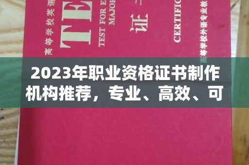 封丘2023年职业资格证书制作机构推荐，专业、高效、可靠的选择指南
